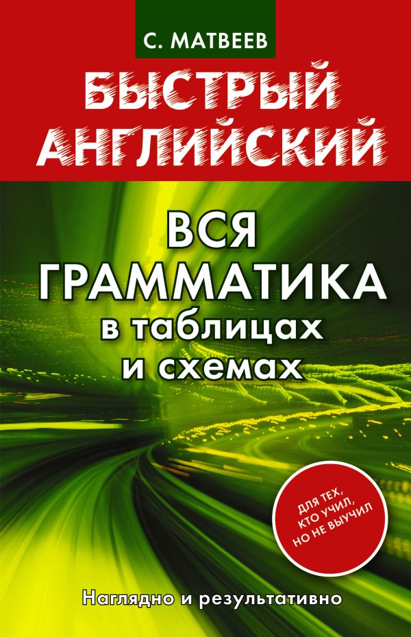 Быстрый английский. Вся грамматика в таблицах и схемах. Матвеев Сергей Александрович