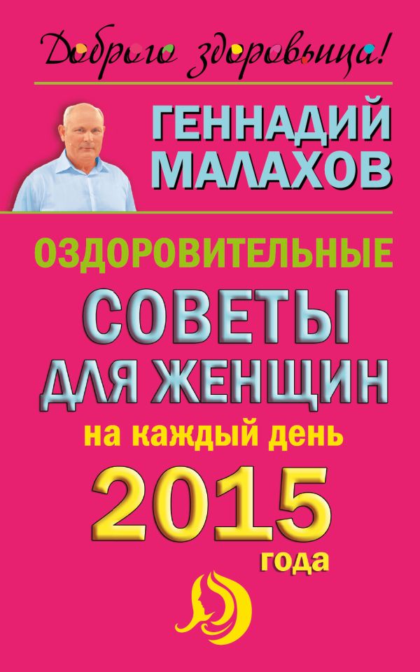 Оздоровительные советы для женщин на каждый день 2015 года Оздоровительные советы для женщин на каждый день 2015 года Малахов Г.П.