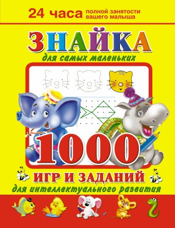 Дмитриева Валентина Геннадьевна Знайка для самых маленьких. 1000 игр и заданий для интеллектуального развития