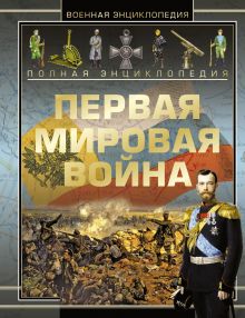 Полная энциклопедия. Первая мировая война 1914 - 1918