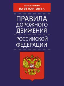 Правила дорожного движения Российской Федерации по состоянию 01 мая 2014 г.