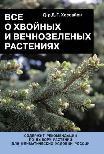 Все о хвойных и вечнозеленых растениях Все о хвойных и вечнозеленых растениях Хессайон Д.Г.
