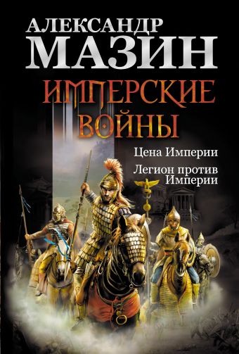 Имперские войны: Цена Империи. Легион против Империи Имперские войны: Цена Империи. Легион против Империи Мазин А.В.