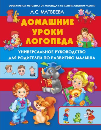 Домашние уроки логопеда. Универсальное руководство по развитию малыша Домашние уроки логопеда. Универсальное руководство по развитию малыша Матвеева А.С.