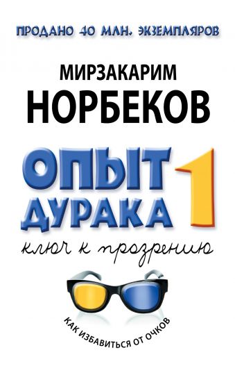 Опыт дурака, или Ключ к прозрению: Как избавиться от очков Опыт дурака, или Ключ к прозрению: Как избавиться от очков Норбеков М.С.