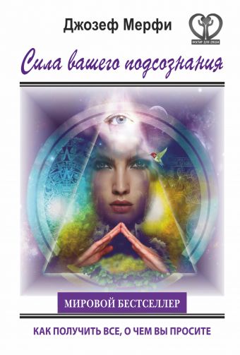Сила вашего подсознания. Как получить все, о чем вы просите Сила вашего подсознания. Как получить все, о чем вы просите Мэрфи Дж.