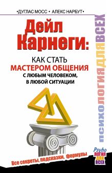 Дейл Карнеги : как стать мастером общения с любым человеком, в любой ситуации. Все секреты, подсказки, формулы