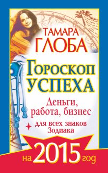 Гороскоп успеха для всех знаков Зодиака на 2015 год. Деньги, работа, бизнес