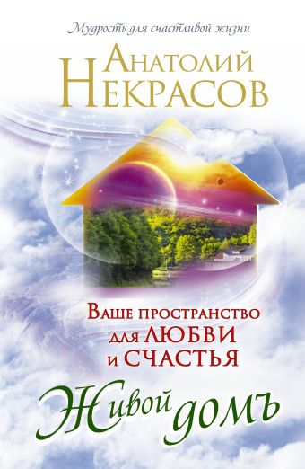 Живой домъ. Ваше пространство для любви и счастья Живой домъ. Ваше пространство для любви и счастья Некрасов А.А.