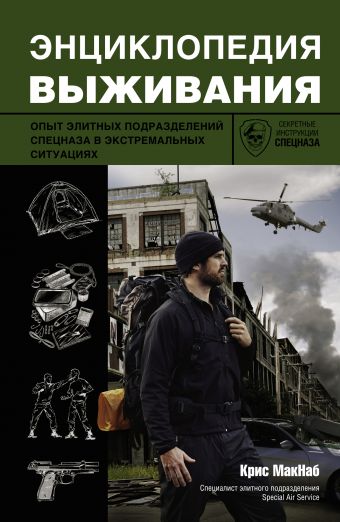 Энциклопедия выживания. Опыт элитных подразделений спецназа в экстремальных ситуациях Энциклопедия выживания. Опыт элитных подразделений спецназа в экстремальных ситуациях Макнаб К.