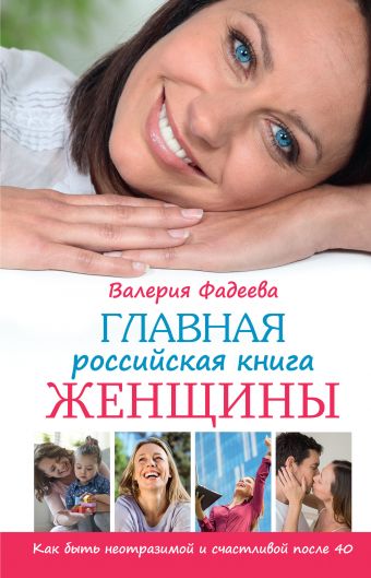 Главная российская книга женщины. Как быть неотразимой и счастливой после 40 Главная российская книга женщины. Как быть неотразимой и счастливой после 40 Фадеева В.В.