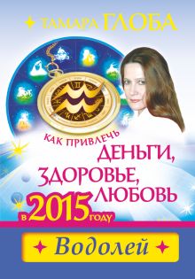 Как привлечь деньги, здоровье и любовь в 2015 году. ВОДОЛЕЙ