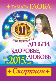Как привлечь деньги, здоровье и любовь в 2015 году. СКОРПИОН