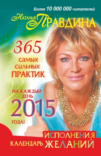 Правдина Наталия Борисовна Календарь исполнения желаний на каждый день 2015 года. 365 самых сильных практик