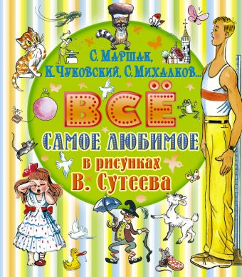 Всё самое любимое в рисунках В. Сутеева Всё самое любимое в рисунках В. Сутеева Михалков С.В., Маршак С.Я., Чуковский К.И., Сутеев В.Г.