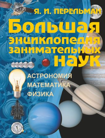 Большая энциклопедия занимательных наук Большая энциклопедия занимательных наук Перельман Я.И.