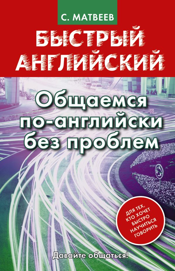 Быстрый английский. Общаемся по-английски без проблем Быстрый английский. Общаемся по-английски без проблем Матвеев С.А.