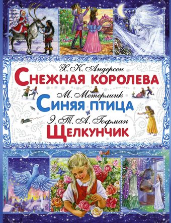 Снежная королева. Синяя птица. Щелкунчик и Мышиный Король Снежная королева. Синяя птица. Щелкунчик и Мышиный Король Гофман Э.Т., Метерлинк М., Андерсен Г.Х.
