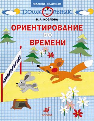 Ориентирование во времени. 5-7 лет. Рабочая тетрадь Ориентирование во времени. 5-7 лет. Рабочая тетрадь Козлова В.А.
