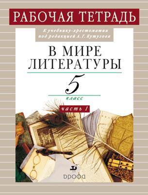 В мире литературы. 5кл.Часть1. Рабочая тетрадь. В мире литературы. 5кл.Часть1. Рабочая тетрадь. Кутузов А. Г.