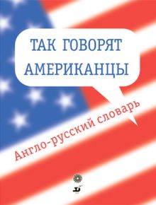 Так говорят американцы.Англо-рус.словарь.(Красавина)