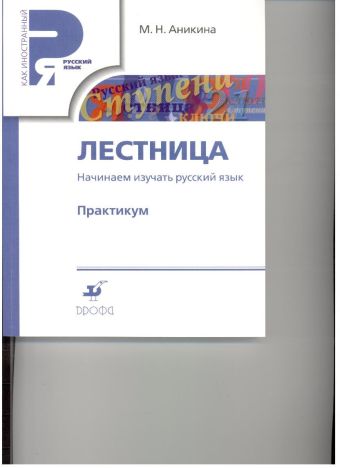 Начинаем изучать русский. Лестница. Практикум. (РЯМ)(перераб.) Начинаем изучать русский. Лестница. Практикум. (РЯМ)(перераб.) Аникина М.Н.