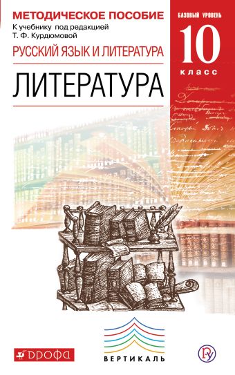 Русский язык и литература. Литература. Базовый уровень. 10 класс. Методическое пособие Русский язык и литература. Литература. Базовый уровень. 10 класс. Методическое пособие Курдюмова Т.Ф., Колокольцев Е.Н., Марьина О.Б.