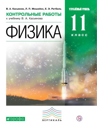 Физика. Углубленный уровень. 11 класс. Контрольные работы Физика. Углубленный уровень. 11 класс. Контрольные работы Касьянов В.А., Мошейко Л.П., Ратбиль Е.Э.