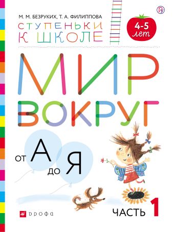 Мир вокруг от А до Я. Пособие для детей 4-5 лет. В 3-х частях. Часть 1 Мир вокруг от А до Я. Пособие для детей 4-5 лет. В 3-х частях. Часть 1 Безруких М.М., Филиппова Т.А.