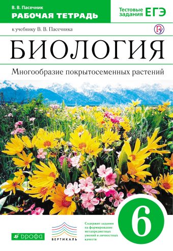 

Биология. Многообразие покрытосеменных растений. 6 класс.Рабочая тетрадь (С тестовыми заданиями ЕГЭ). ВЕРТИКАЛЬ