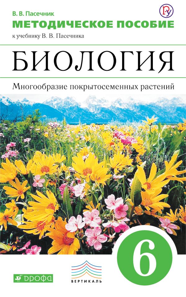 Биология. Многообразие покрытосеменных растений. 6 класс. Методическое пособие. ВЕРТИКАЛЬ Биология. Многообразие покрытосеменных растений. 6 класс. Методическое пособие. ВЕРТИКАЛЬ Пасечник В.В.