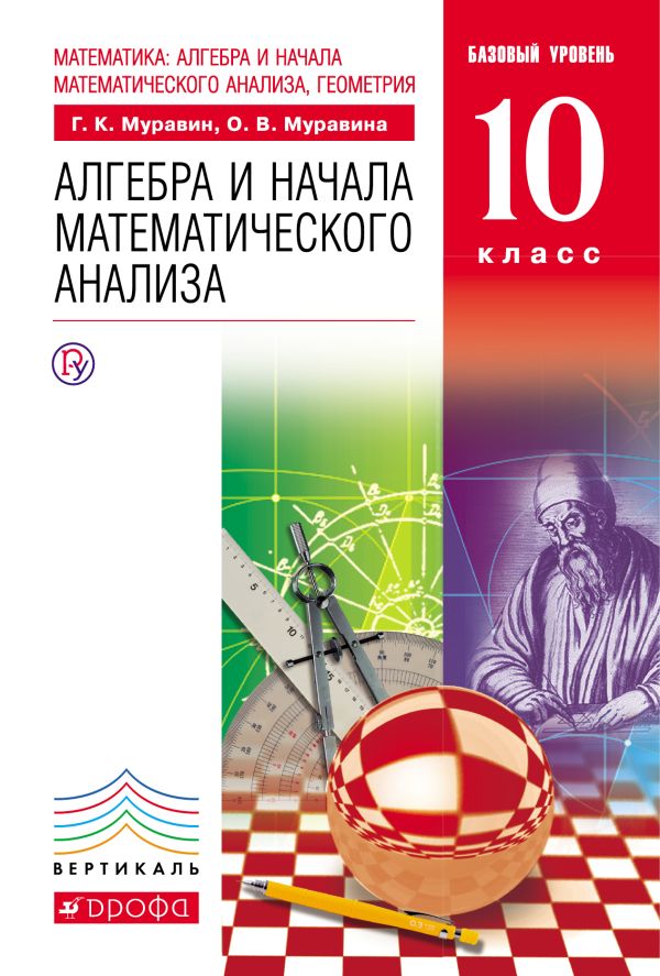 Математика: алгебра и начала математического анализа, геометрия. Алгебра и начала математического анализа. Базовый уровень. 10 класс. Учебник Математика: алгебра и начала математического анализа, геометрия. Алгебра и начала математического анализа. Базовый уровень. 10 класс. Учебник Муравин Г.К., Муравина О.В.