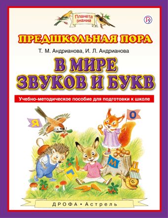 В мире звуков и букв. 5-7 лет. Учебно-методическое пособие для подготовки к школе В мире звуков и букв. 5-7 лет. Учебно-методическое пособие для подготовки к школе Андрианова Т.М.