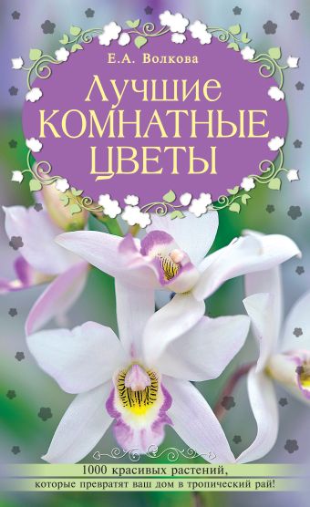 Лучшие комнатные цветы Лучшие комнатные цветы Волкова Е.А.