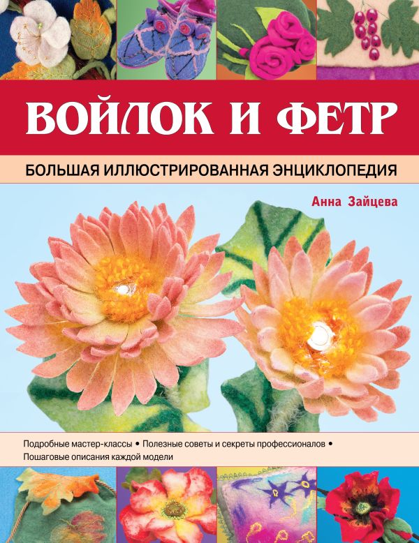 Войлок и фетр. Большая иллюстрированная энциклопедия Войлок и фетр. Большая иллюстрированная энциклопедия Зайцева А.А.