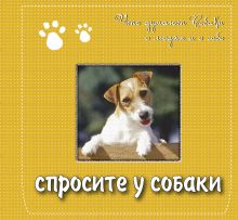 Спросите у собаки: что думают собаки о людях и о себе. Подарочное издание