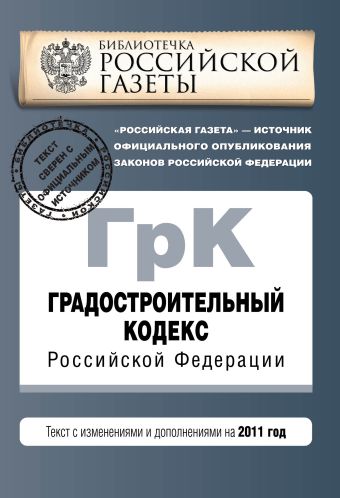 Градостроительный кодекс Российской Федерации : текст с изм. и доп. на 2011 г. Градостроительный кодекс Российской Федерации : текст с изм. и доп. на 2011 г.