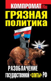 Грязная политика. Разоблачение государственной "элиты" РФ