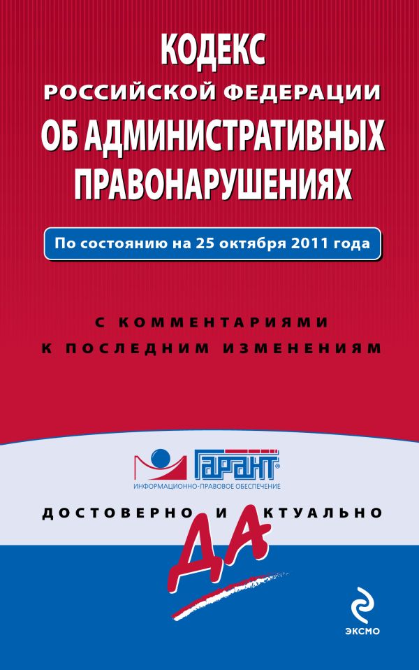 Кодекс Российской Федерации об административных правонарушениях. По состоянию на 25 октября 2011 года. С комментариями к последним изменениям Кодекс Российской Федерации об административных правонарушениях. По состоянию на 25 октября 2011 года. С комментариями к последним изменениям