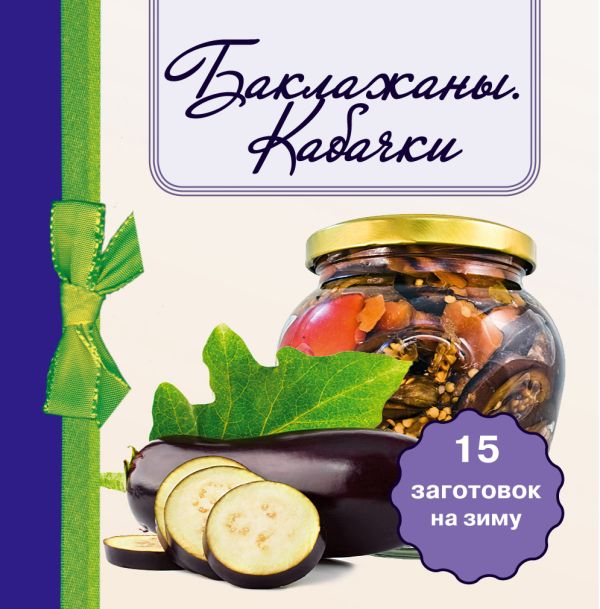 Баклажаны. Кабачки. 15 заготовок на зиму Баклажаны. Кабачки. 15 заготовок на зиму
