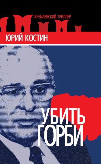 Убить Горби Убить Горби Костин Ю.А.