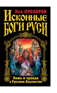 Исконные боги Руси. Ложь и правда о Русском Язычестве