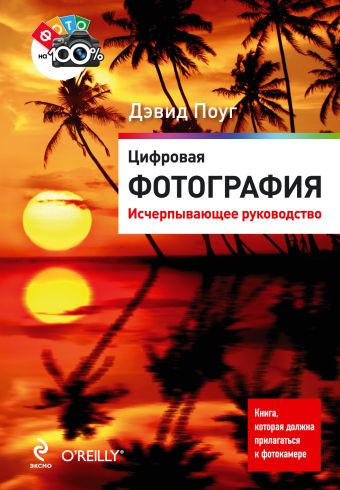 Цифровая фотография. Исчерпывающее руководство Цифровая фотография. Исчерпывающее руководство Поуг Д.