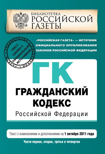 Гражданский кодекс Российской Федерации. Части первая, вторая, третья и четвертая : текст с изм. и доп. на 1 октября 2011 г. Гражданский кодекс Российской Федерации. Части первая, вторая, третья и четвертая : текст с изм. и доп. на 1 октября 2011 г.