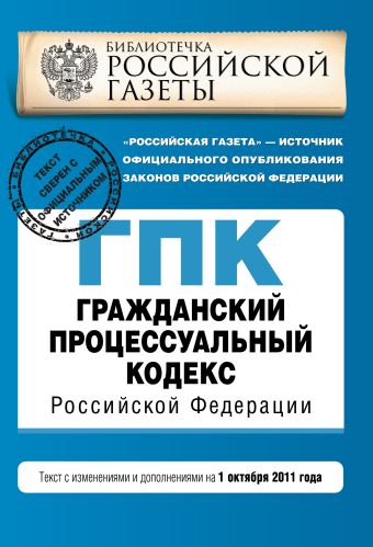 Гражданский процессуальный кодекс Российской Федерации : текст с изм. и доп. на 1 октября 2011 г. Гражданский процессуальный кодекс Российской Федерации : текст с изм. и доп. на 1 октября 2011 г.