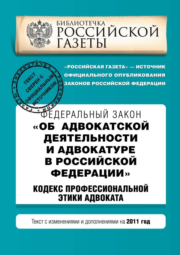 Федеральный закон "Об адвокатской деятельности и адвокатуре в Российской Федерации". "Кодекс профессиональной этики адвоката". Текст с изм. и доп. на 2011 год Федеральный закон "Об адвокатской деятельности и адвокатуре в Российской Федерации". "Кодекс профессиональной этики адвоката". Текст с изм. и доп. на 2011 год