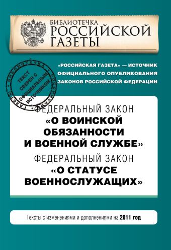 Федеральный закон "О воинской обязанности и военной службе". Федеральный закон "О статусе военнослужащих". Текст с изменениями и дополнениями на 2011 год Федеральный закон "О воинской обязанности и военной службе". Федеральный закон "О статусе военнослужащих". Текст с изменениями и дополнениями на 2011 год