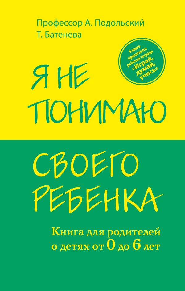 Я не понимаю своего ребенка. Книга для родителей о детях от 0 до 6 лет Я не понимаю своего ребенка. Книга для родителей о детях от 0 до 6 лет Подольский А., Батенева Т.