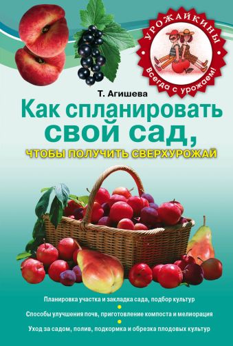 Как спланировать свой сад, чтобы получить сверхурожай Как спланировать свой сад, чтобы получить сверхурожай Агишева Т.А.