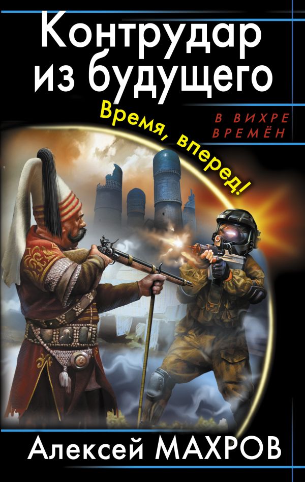 Контрудар из будущего. Время, вперед! Контрудар из будущего. Время, вперед! Махров А.М.